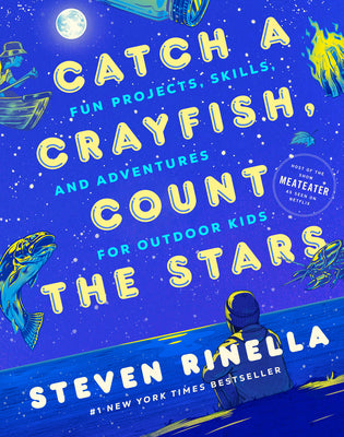 Cover Image for Catch a Crayfish, Count the Stars: Fun Projects, Skills, and Adventures for Outdoor Kids -- Steven Rinella, Hardcover