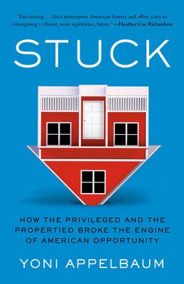 Cover Image for Stuck: How the Privileged and the Propertied Broke the Engine of American Opportunity -- Yoni Appelbaum, Paperback