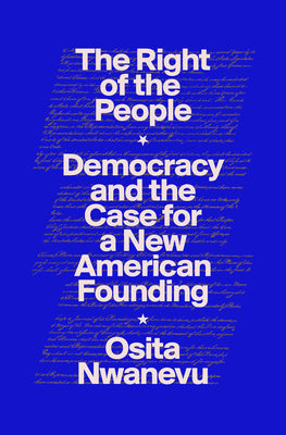 Cover Image for The Right of the People: Democracy and the Case for a New American Founding -- Osita Nwanevu, Hardcover