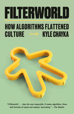Cover Image for Filterworld: How Algorithms Flattened Culture -- Kyle Chayka, Paperback