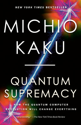 Cover Image for Quantum Supremacy: How the Quantum Computer Revolution Will Change Everything -- Michio Kaku, Paperback