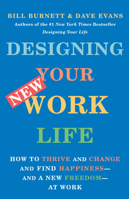 Cover Image for Designing Your New Work Life: How to Thrive and Change and Find Happiness--And a New Freedom--At Work -- Bill Burnett, Paperback