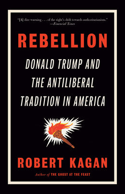 Cover Image for Rebellion: Donald Trump and the Antiliberal Tradition in America -- Robert Kagan, Paperback