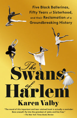 Cover Image for The Swans of Harlem: Five Black Ballerinas, Fifty Years of Sisterhood, and Their Reclamation of a Groundbreaking History -- Karen Valby, Paperback
