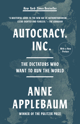 Cover Image for Autocracy, Inc.: The Dictators Who Want to Run the World -- Anne Applebaum, Paperback