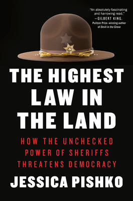 Cover Image for The Highest Law in the Land: How the Unchecked Power of Sheriffs Threatens Democracy -- Jessica Pishko, Hardcover