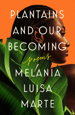 Cover Image for Plantains and Our Becoming: Poems -- Melania Luisa Marte, Paperback