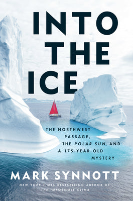 Cover Image for Into the Ice: The Northwest Passage, the Polar Sun, and a 175-Year-Old Mystery -- Mark Synnott, Hardcover