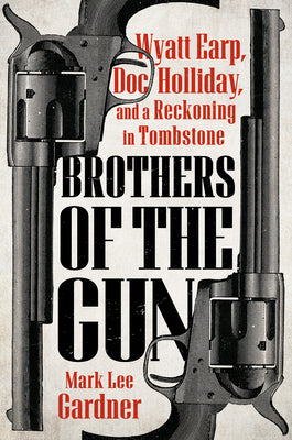 Cover Image for Brothers of the Gun: Wyatt Earp, Doc Holliday, and a Reckoning in Tombstone -- Mark Lee Gardner, Hardcover