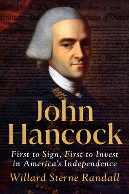 Cover Image for John Hancock: First to Sign, First to Invest in America's Independence -- Willard Sterne Randall, Hardcover