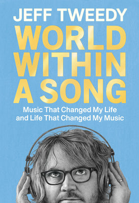 Cover Image for World Within a Song: Music That Changed My Life and Life That Changed My Music -- Jeff Tweedy, Hardcover