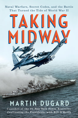Cover Image for Taking Midway: Naval Warfare, Secret Codes, and the Battle That Turned the Tide of World War II -- Martin Dugard, Hardcover