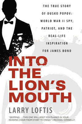 Cover Image for Into the Lion's Mouth: The True Story of Dusko Popov: World War II Spy, Patriot, and the Real-Life Inspiration for James Bond -- Larry Loftis, Paperback