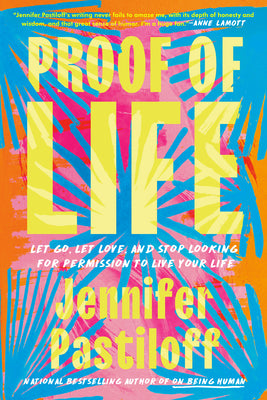 Cover Image for Proof of Life: Let Go, Let Love, and Stop Looking for Permission to Live Your Life -- Jennifer Pastiloff, Hardcover