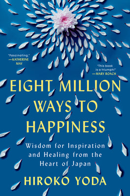 Cover Image for Eight Million Ways to Happiness: Wisdom for Inspiration and Healing from the Heart of Japan -- Hiroko Yoda, Hardcover