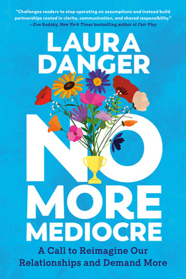 Cover Image for No More Mediocre: A Call to Reimagine Our Relationships and Demand More -- Laura Danger, Hardcover