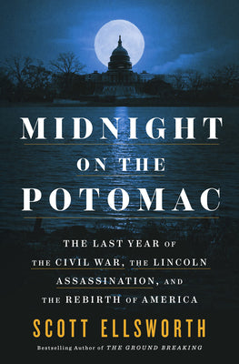 Cover Image for Midnight on the Potomac: The Last Year of the Civil War, the Lincoln Assassination, and the Rebirth of America -- Scott Ellsworth, Hardcover
