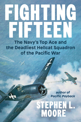 Cover Image for Fighting Fifteen: The Navy's Top Ace and the Deadliest Hellcat Squadron of the Pacific War -- Stephen L. Moore, Hardcover