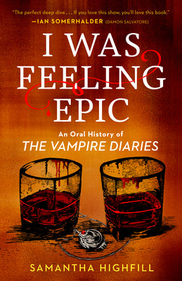 Cover Image for I Was Feeling Epic: An Oral History of the Vampire Diaries -- Samantha Highfill, Paperback