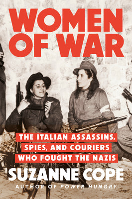 Cover Image for Women of War: The Italian Assassins, Spies, and Couriers Who Fought the Nazis -- Suzanne Cope, Hardcover