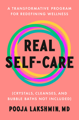 Cover Image for Real Self-Care: A Transformative Program for Redefining Wellness (Crystals, Cleanses, and Bubblebaths Not Included) -- Pooja Lakshmin, Hardcover