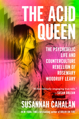 Cover Image for The Acid Queen: The Psychedelic Life and Counterculture Rebellion of Rosemary Woodruff Leary -- Susannah Cahalan, Hardcover