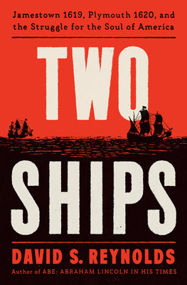 Cover Image for Two Ships: Jamestown 1619, Plymouth 1620, and the Struggle for the Soul of America -- David S. Reynolds, Hardcover