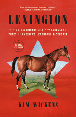 Cover Image for Lexington: The Extraordinary Life and Turbulent Times of America's Legendary Racehorse -- Kim Wickens, Paperback