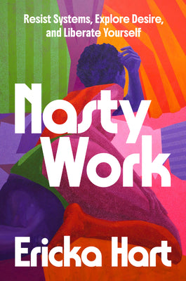 Cover Image for Nasty Work: Resist Systems, Explore Desire, and Liberate Yourself -- Ericka Hart, Hardcover