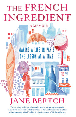 Cover Image for The French Ingredient: Making a Life in Paris One Lesson at a Time; A Memoir -- Jane Bertch, Paperback