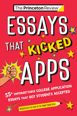 Cover Image for Essays That Kicked Apps: 55+ Unforgettable College Application Essays That Got Students Accepted -- The Princeton Review, Paperback