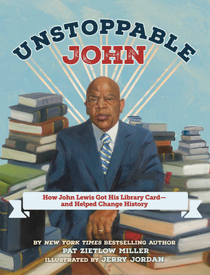 Cover Image for Unstoppable John: How John Lewis Got His Library Card--And Helped Change History -- Pat Zietlow Miller, Hardcover