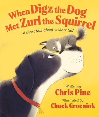 Cover Image for When Digz the Dog Met Zurl the Squirrel: A Short Tale about a Short Tail -- Chris Pine, Hardcover