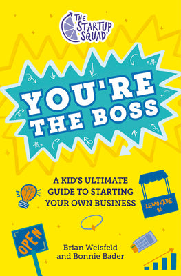 Cover Image for The Startup Squad: You're the Boss: A Kid's Ultimate Guide to Starting Your Own Business -- Brian Weisfeld, Hardcover