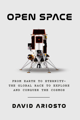 Cover Image for Open Space: From Earth to Eternity--The Global Race to Explore and Conquer the Cosmos -- David Ariosto, Hardcover