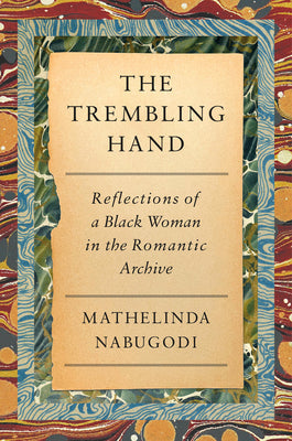 Cover Image for The Trembling Hand: Reflections of a Black Woman in the Romantic Archive -- Mathelinda Nabugodi, Hardcover