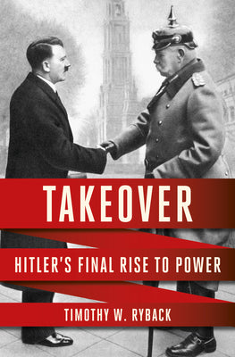 Cover Image for Takeover: Hitler's Final Rise to Power -- Timothy W. Ryback, Hardcover