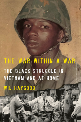 Cover Image for The War Within a War: The Black Struggle in Vietnam and at Home -- Wil Haygood, Hardcover
