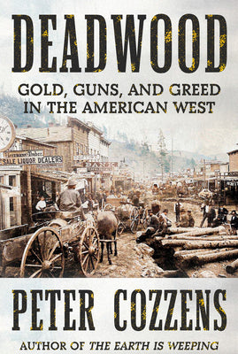 Cover Image for Deadwood: Gold, Guns, and Greed in the American West -- Peter Cozzens, Hardcover