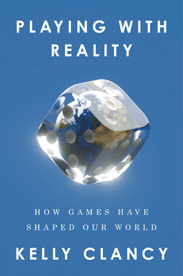 Cover Image for Playing with Reality: How Games Have Shaped Our World -- Kelly Clancy, Hardcover