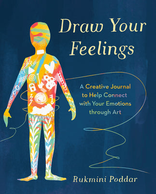 Cover Image for Draw Your Feelings: A Creative Journal to Help Connect with Your Emotions Through Art -- Rukmini Poddar, Paperback
