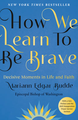 Cover Image for How We Learn to Be Brave: Decisive Moments in Life and Faith -- Mariann Edgar Budde, Hardcover