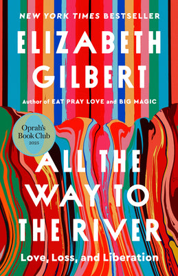 Cover Image for All the Way to the River: Oprah's Book Club: Love, Loss, and Liberation -- Elizabeth Gilbert, Paperback