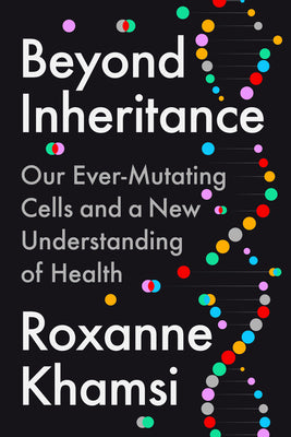 Cover Image for Beyond Inheritance: Our Ever-Mutating Cells and a New Understanding of Health -- Roxanne Khamsi, Hardcover