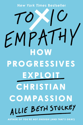 Cover Image for Toxic Empathy: How Progressives Exploit Christian Compassion -- Allie Beth Stuckey, Hardcover