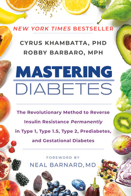 Cover Image for Mastering Diabetes: The Revolutionary Method to Reverse Insulin Resistance Permanently in Type 1, Type 1.5, Type 2, Prediabetes, and Gestational Diabe -- Cyrus Khambatta, Paperback