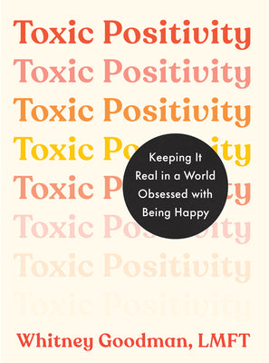 Cover Image for Toxic Positivity: Keeping It Real in a World Obsessed with Being Happy -- Whitney Goodman, Paperback