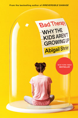 Cover Image for Bad Therapy: Why the Kids Aren't Growing Up -- Abigail Shrier, Hardcover