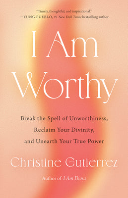 Cover Image for I Am Worthy: Break the Spell of Unworthiness, Reclaim Your Divinity, and Unearth Your True Power -- Christine Gutierrez, Hardcover