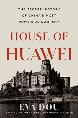 Cover Image for House of Huawei: The Secret History of China's Most Powerful Company -- Eva Dou, Hardcover